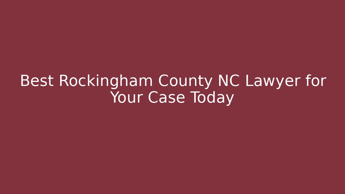 Best Rockingham County NC Lawyer for Your Case Today