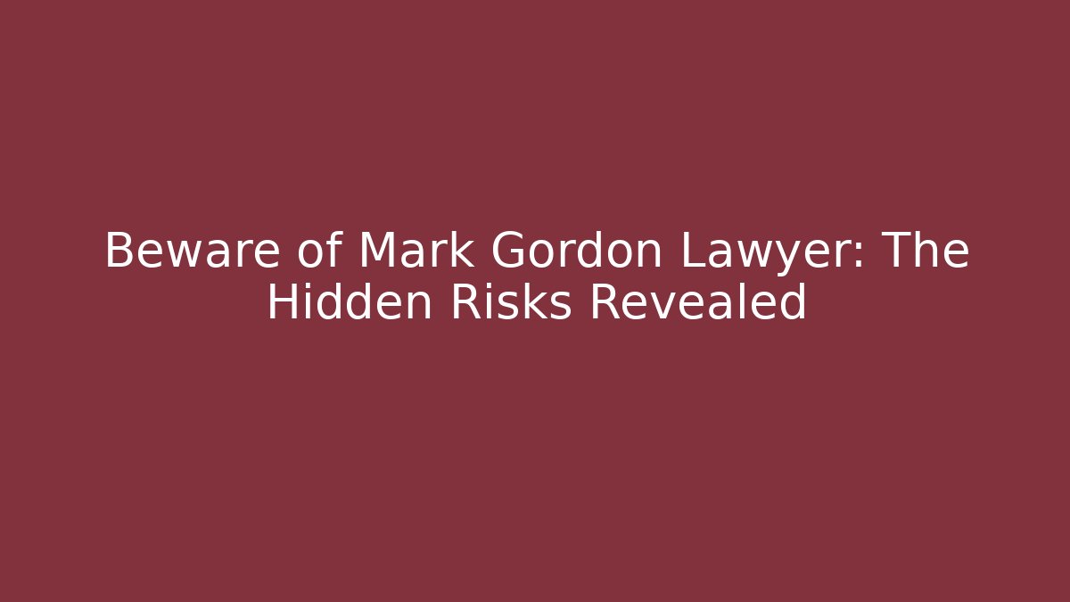Beware of Mark Gordon Lawyer: The Hidden Risks Revealed