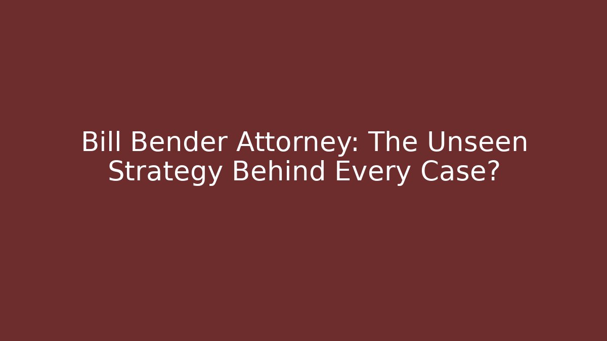Bill Bender Attorney: The Unseen Strategy Behind Every Case?