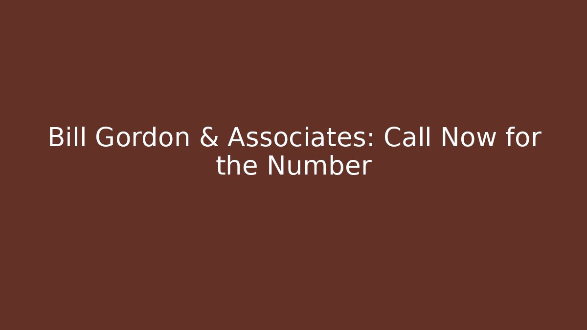 Bill Gordon & Associates: Call Now for the Number