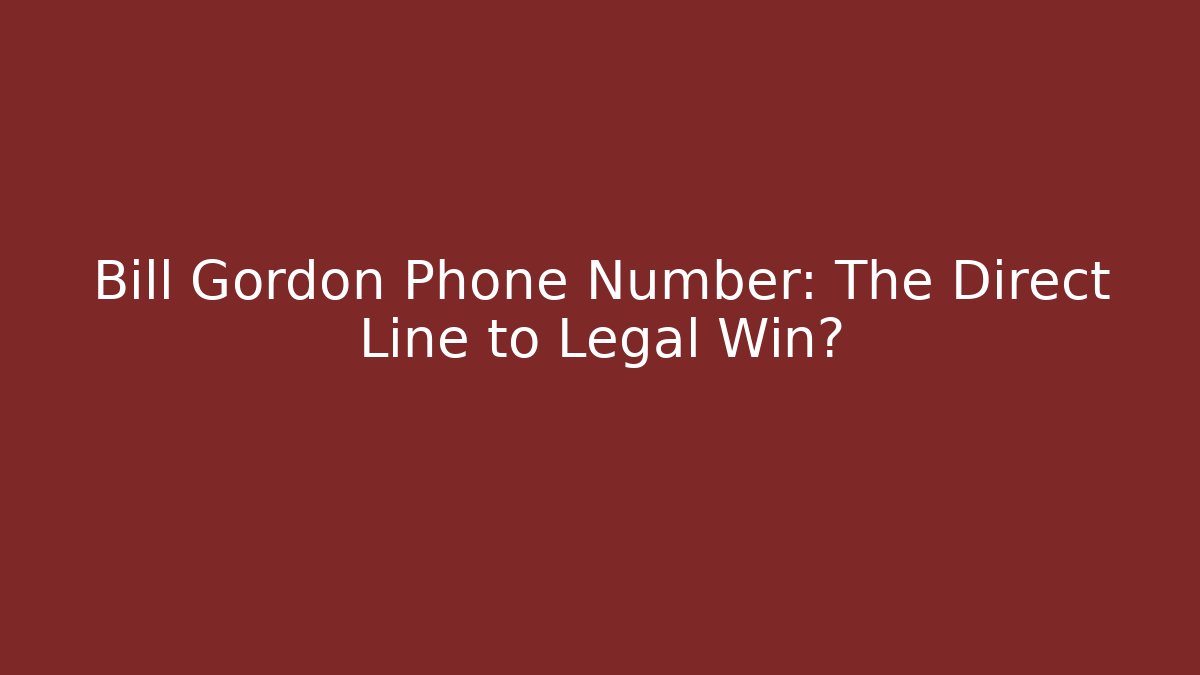 Bill Gordon Phone Number: The Direct Line to Legal Win?