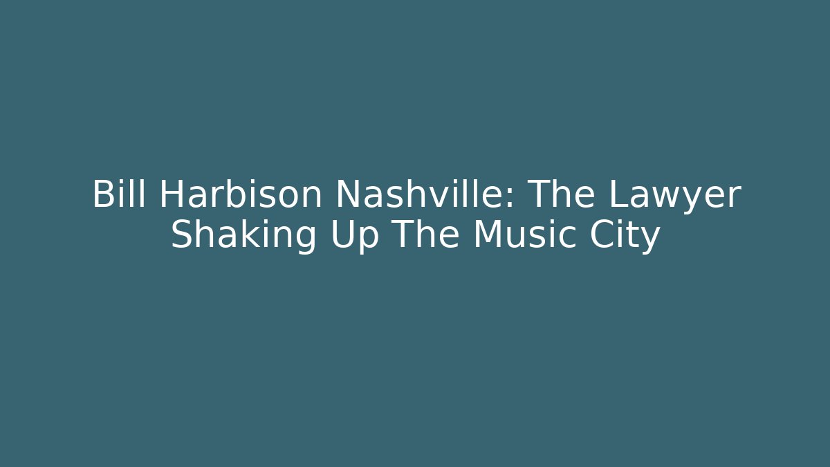 Bill Harbison Nashville: The Lawyer Shaking Up The Music City