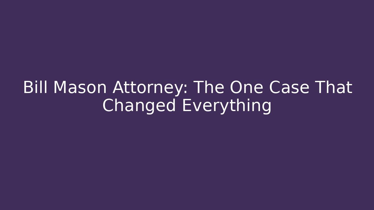 Bill Mason Attorney: The One Case That Changed Everything