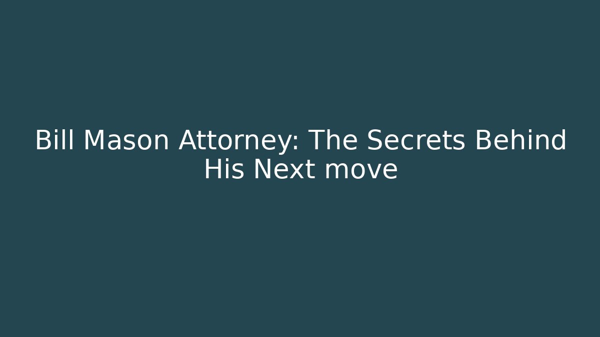Bill Mason Attorney: The Secrets Behind His Next move