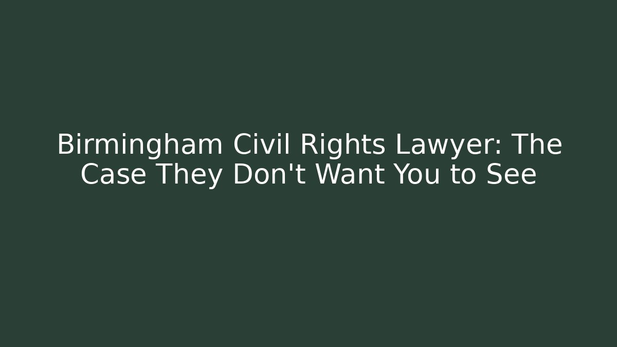 Birmingham Civil Rights Lawyer: The Case They Don't Want You to See