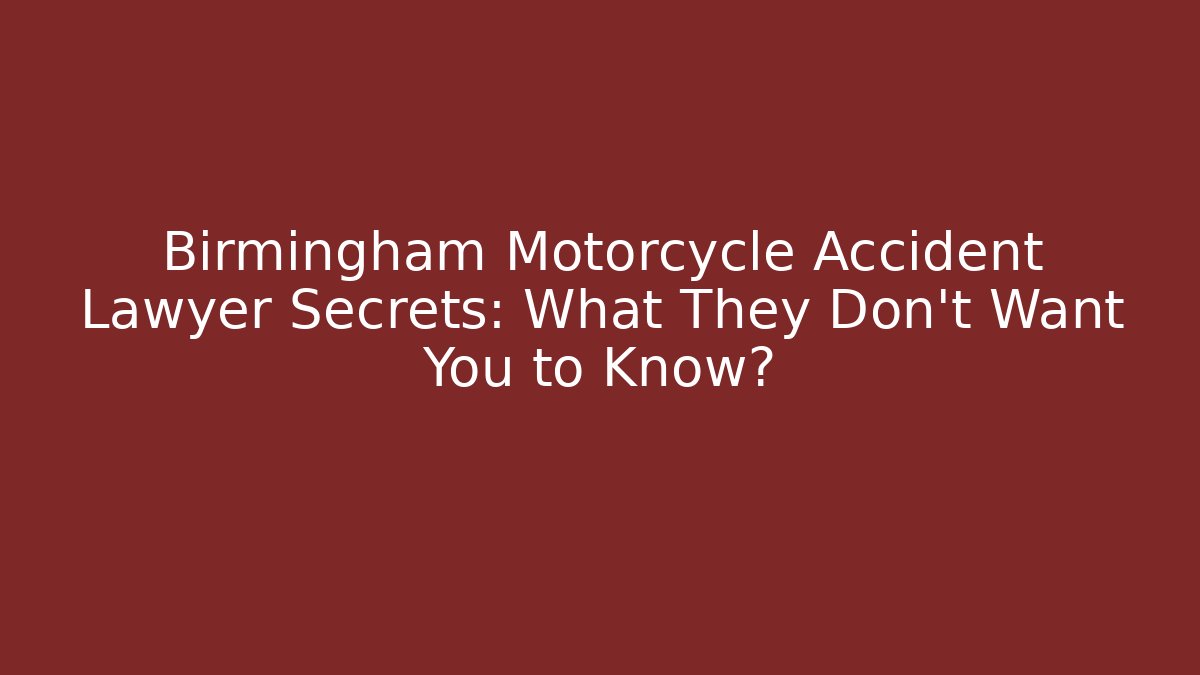 Birmingham Motorcycle Accident Lawyer Secrets: What They Don't Want You to Know?