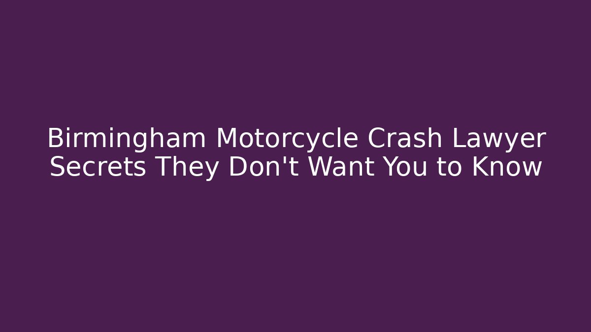 Birmingham Motorcycle Crash Lawyer Secrets They Don't Want You to Know
