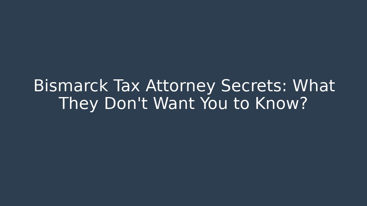 Bismarck Tax Attorney Secrets: What They Don't Want You to Know?