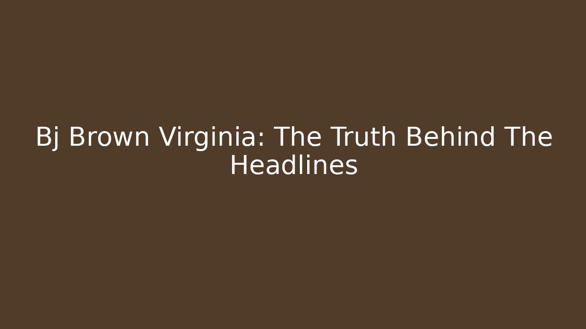 Bj Brown Virginia: The Truth Behind The Headlines - V Auction