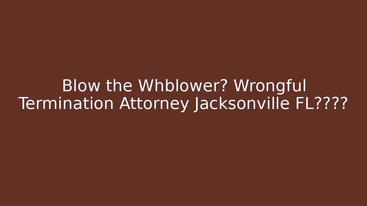 Blow the Whblower? Wrongful Termination Attorney Jacksonville FL急速介入 - V Auction