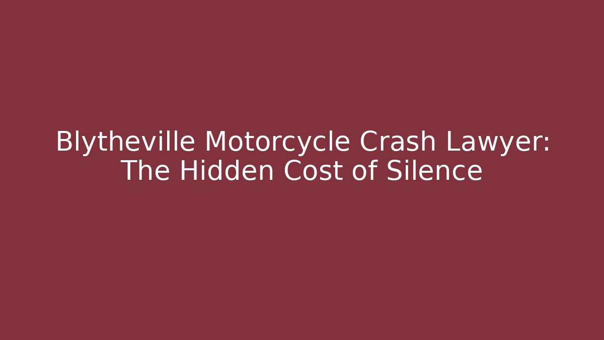 Blytheville Motorcycle Crash Lawyer: The Hidden Cost of Silence