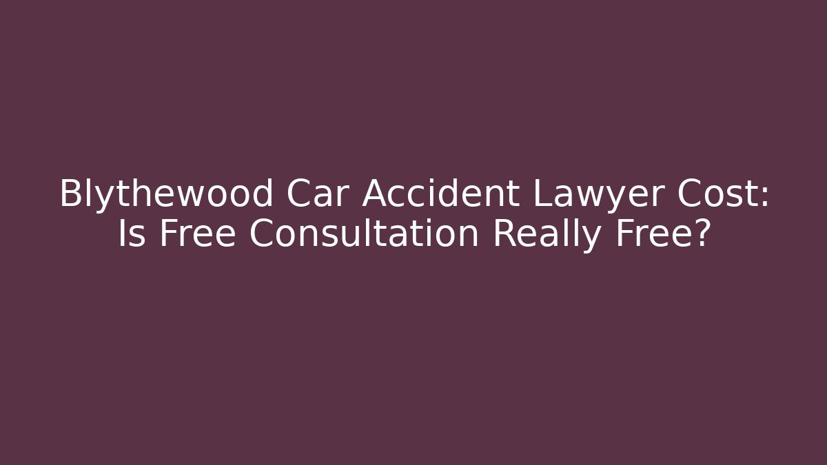Blythewood Car Accident Lawyer Cost: Is Free Consultation Really Free?