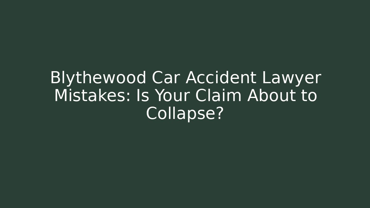 Blythewood Car Accident Lawyer Mistakes: Is Your Claim About to Collapse?