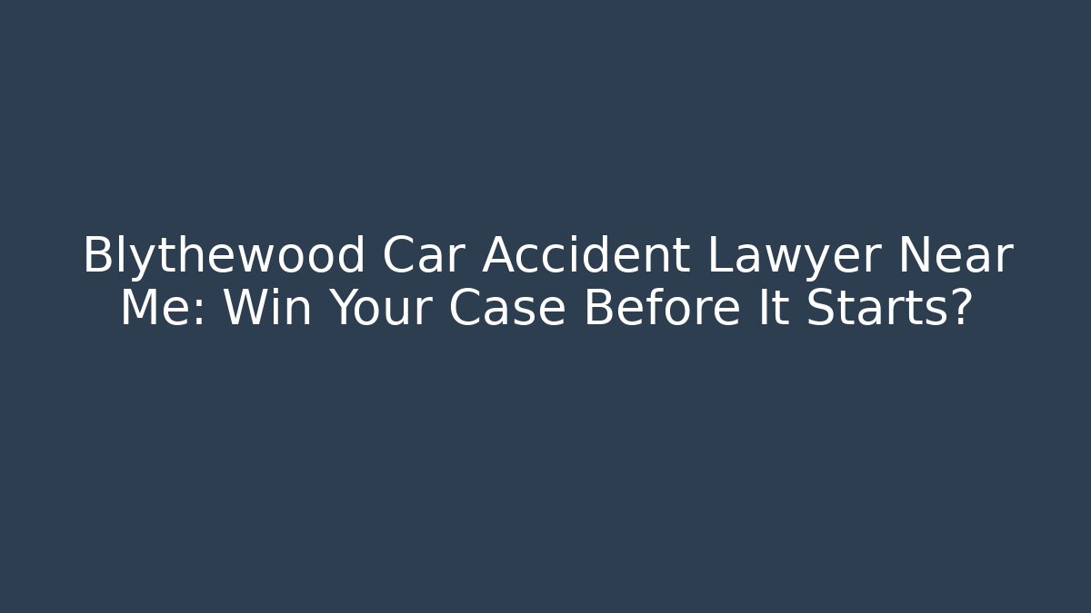 Blythewood Car Accident Lawyer Near Me: Win Your Case Before It Starts?