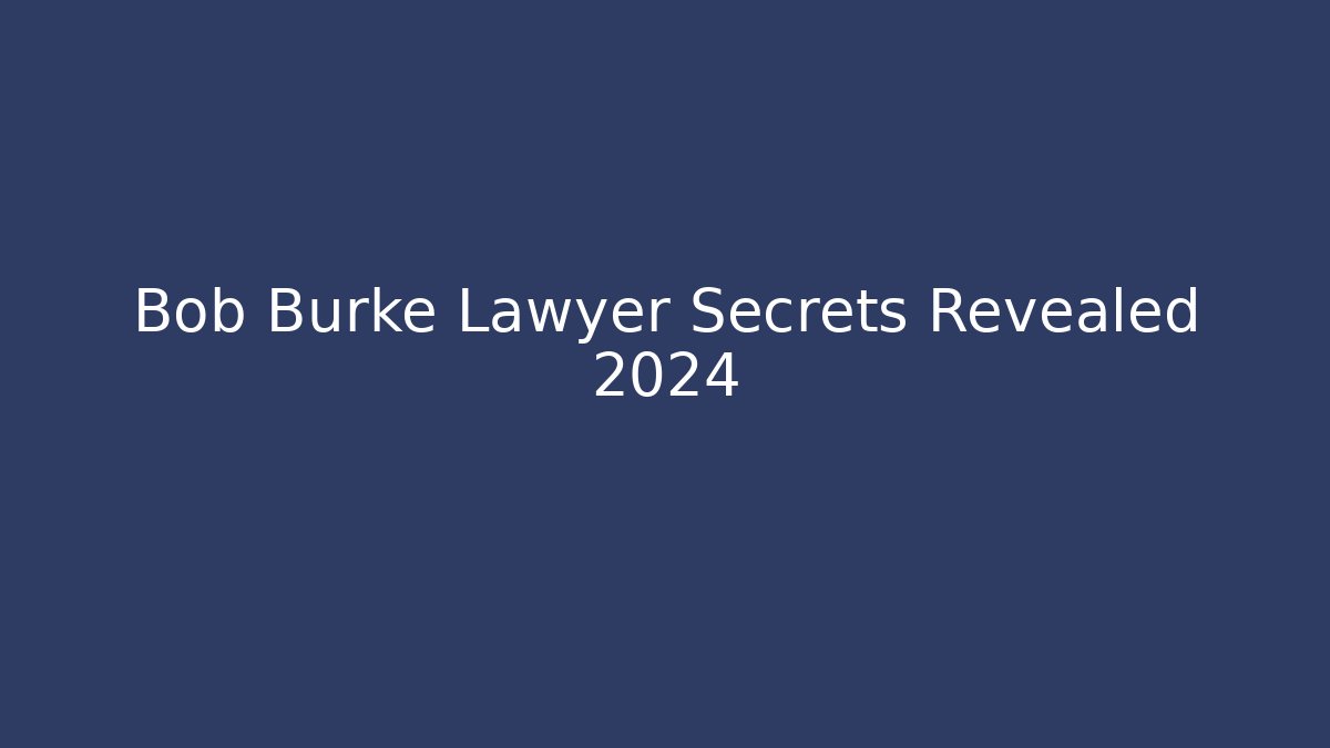Bob Burke Lawyer Secrets Revealed 2024