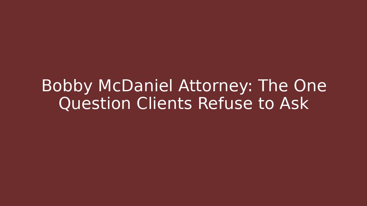 Bobby McDaniel Attorney: The One Question Clients Refuse to Ask - V Auction
