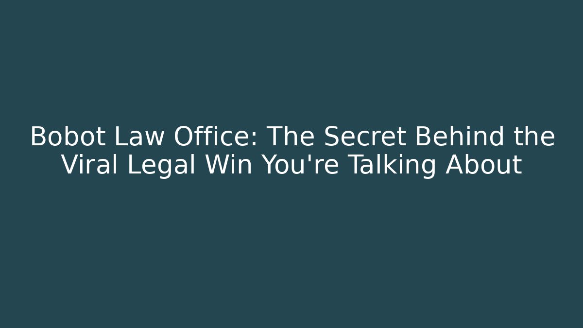 Bobot Law Office: The Secret Behind the Viral Legal Win You’re Talking About