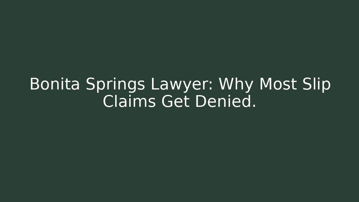 Bonita Springs Lawyer: Why Most Slip Claims Get Denied.