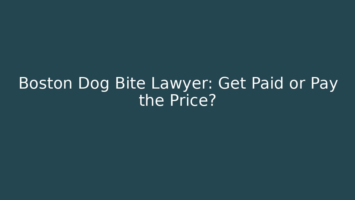 Boston Dog Bite Lawyer: Get Paid or Pay the Price?