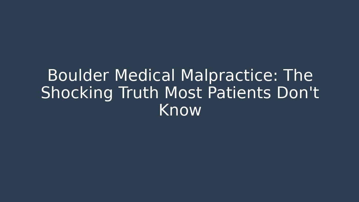 Boulder Medical Malpractice: The Shocking Truth Most Patients Don't Know