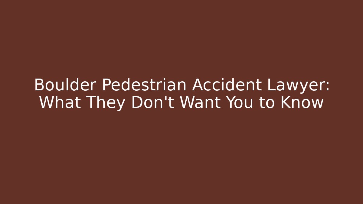 Boulder Pedestrian Accident Lawyer: What They Don’t Want You to Know