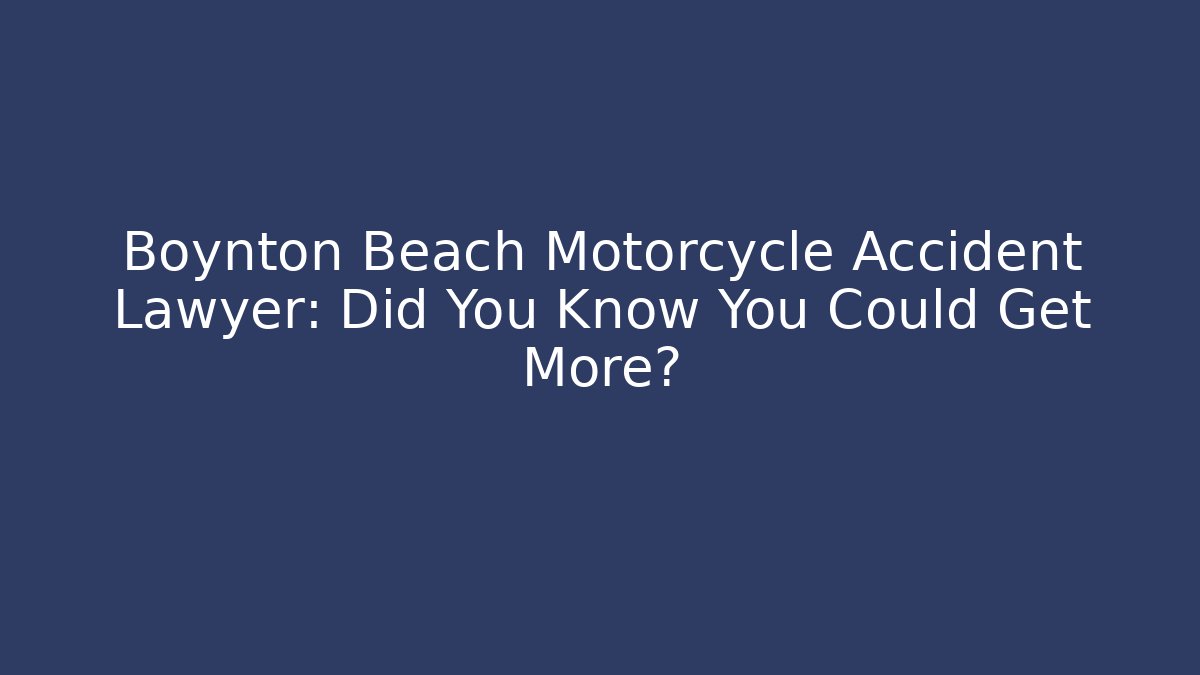 Boynton Beach Motorcycle Accident Lawyer: Did You Know You Could Get More?