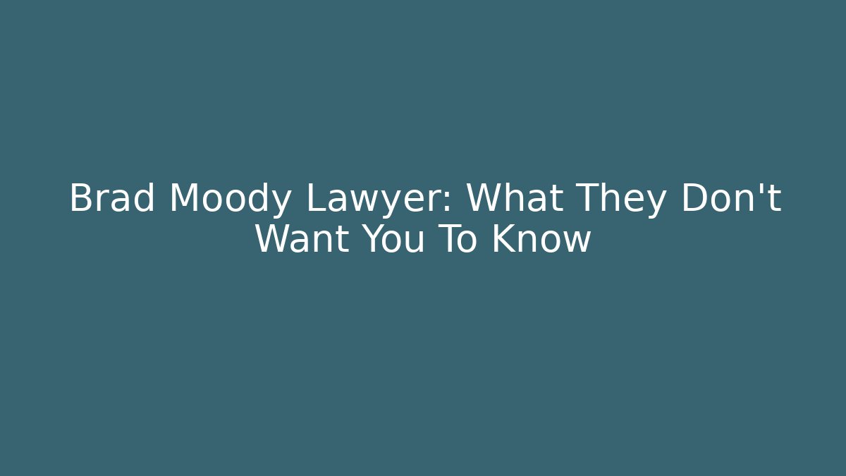 Brad Moody Lawyer: What They Don't Want You To Know