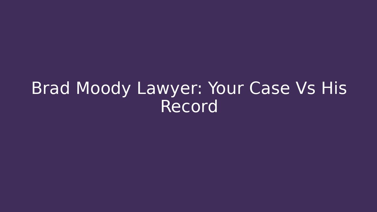 Brad Moody Lawyer: Your Case Vs His Record - V Auction