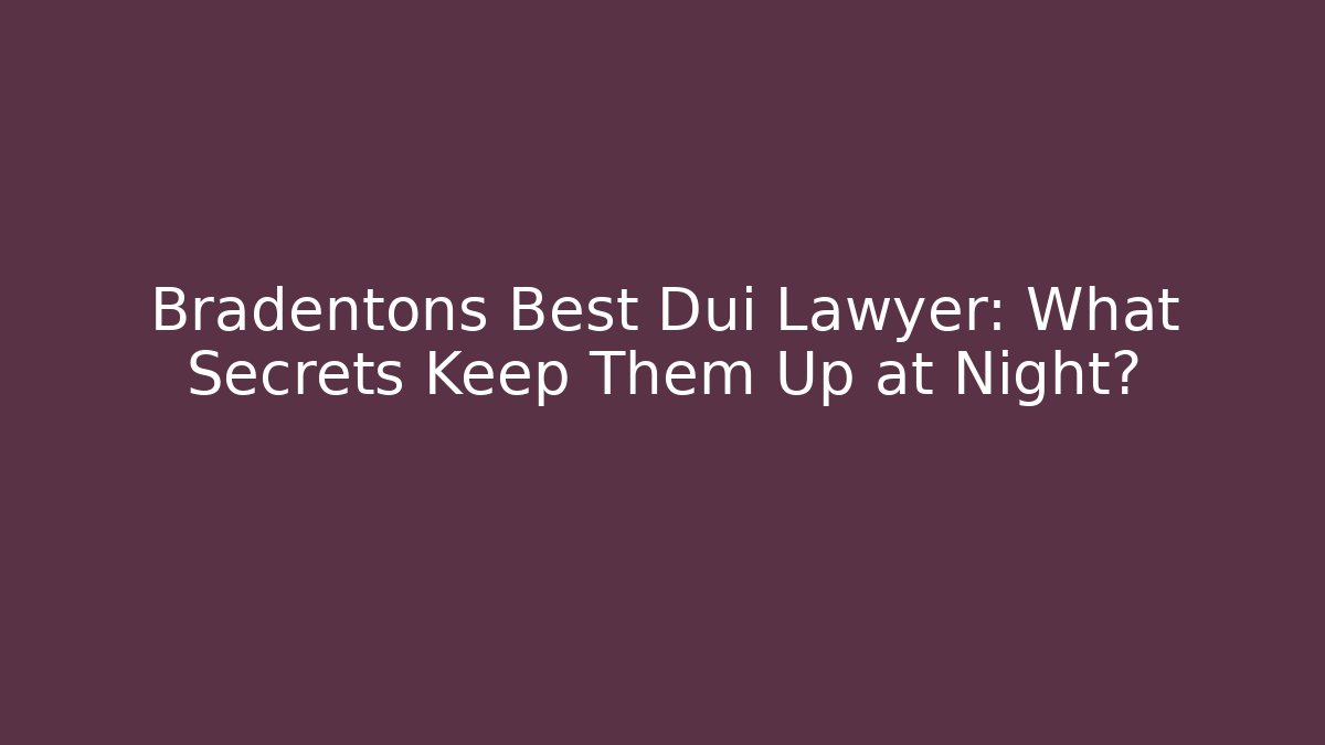 Bradentons Best Dui Lawyer: What Secrets Keep Them Up at Night? - V Auction
