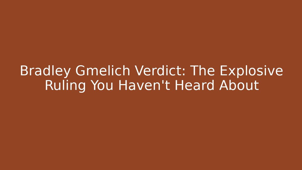 Bradley Gmelich Verdict: The Explosive Ruling You Haven't Heard About