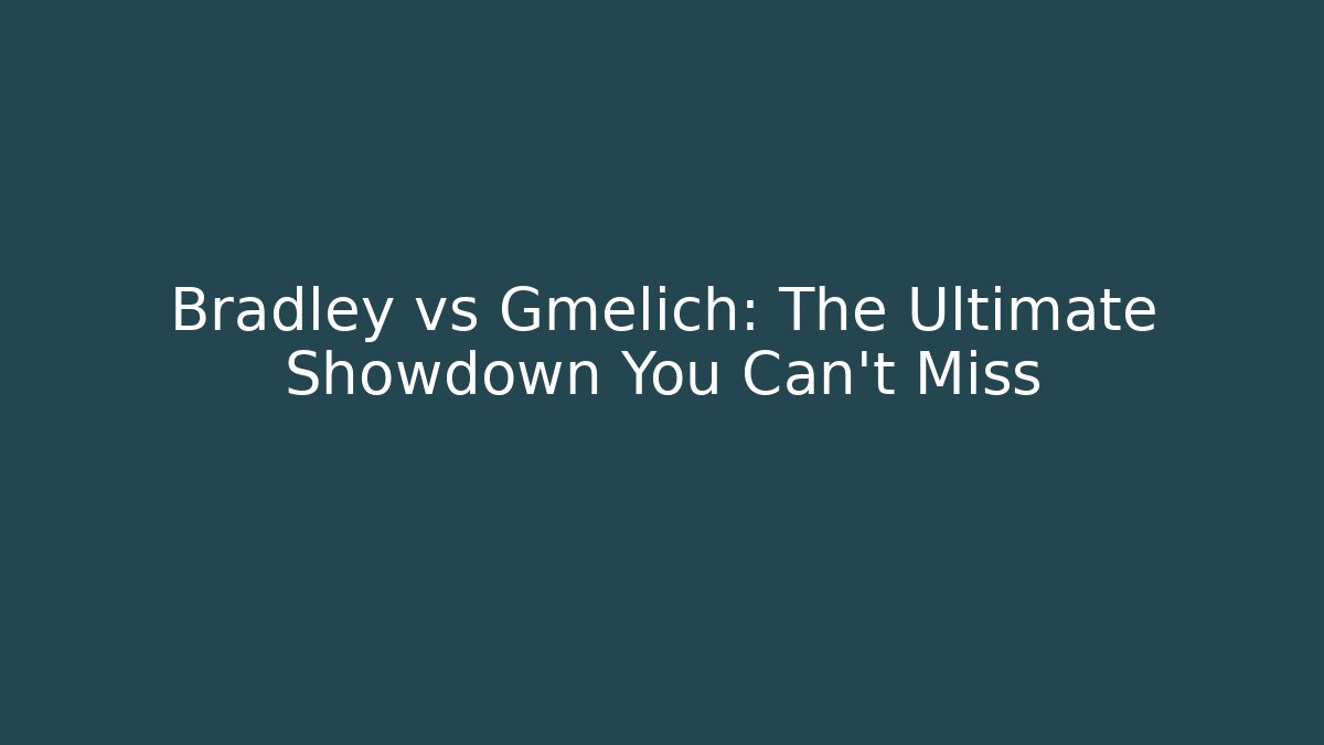 Bradley vs Gmelich: The Ultimate Showdown You Can't Miss