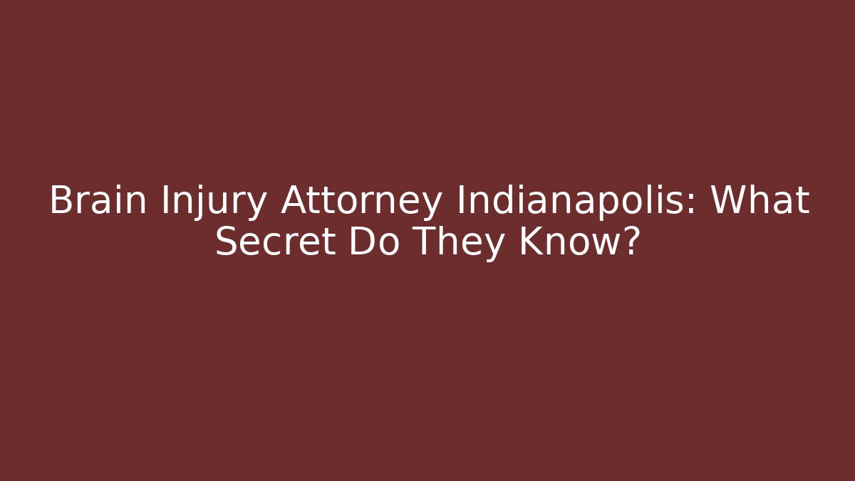 Brain Injury Attorney Indianapolis: What Secret Do They Know?