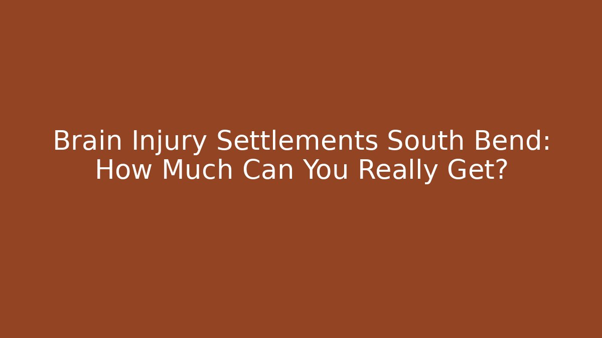Brain Injury Settlements South Bend: How Much Can You Really Get?