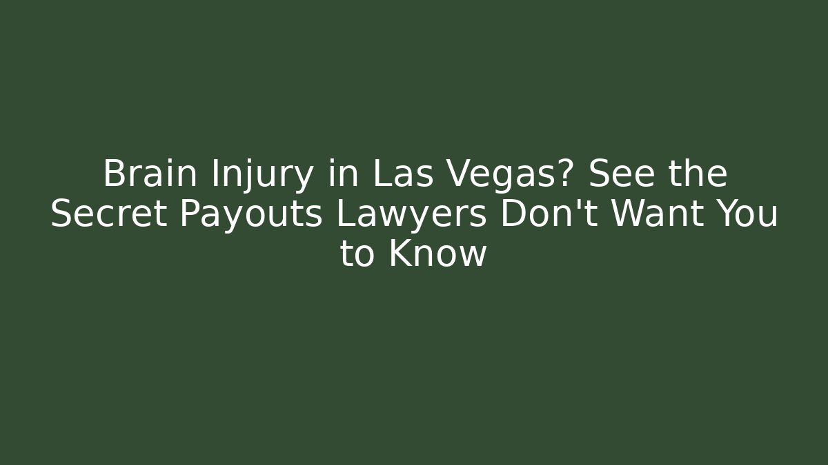 Brain Injury in Las Vegas? See the Secret Payouts Lawyers Don’t Want You to Know
