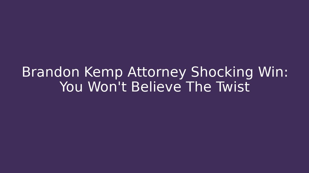Brandon Kemp Attorney Shocking Win: You Won't Believe The Twist