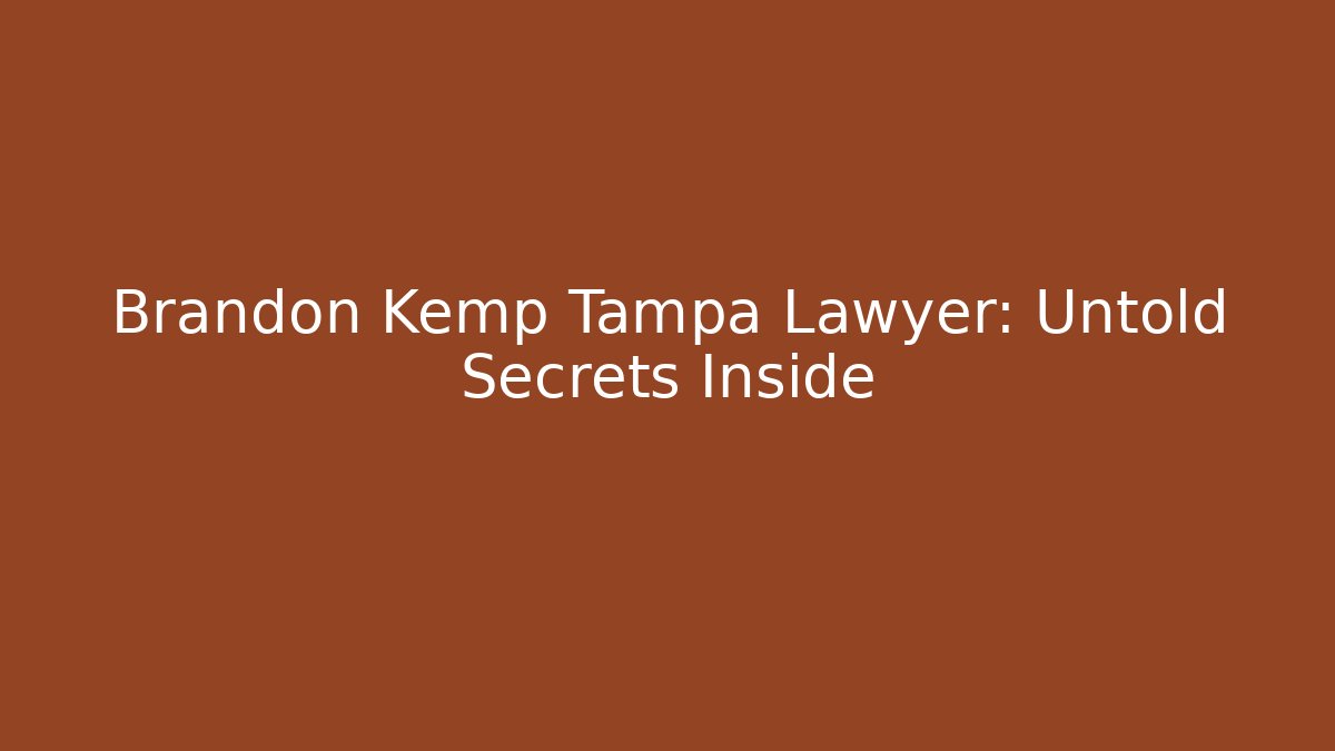 Brandon Kemp Tampa Lawyer: Untold Secrets Inside
