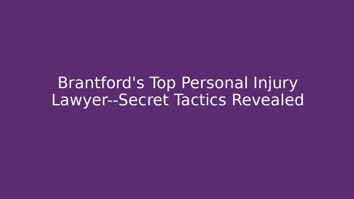 Brantford's Top Personal Injury Lawyer—Secret Tactics Revealed