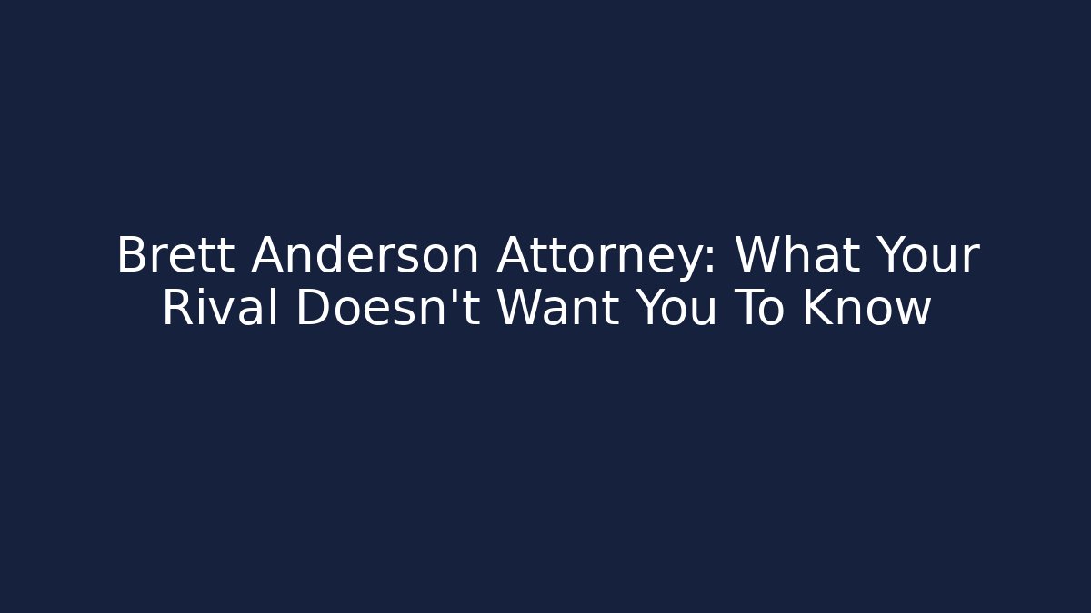 Brett Anderson Attorney: What Your Rival Doesn't Want You To Know