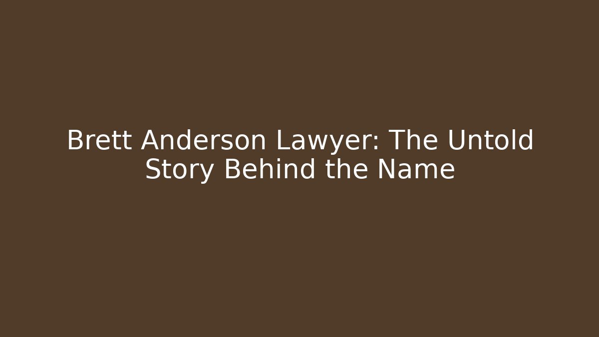 Brett Anderson Lawyer: The Untold Story Behind the Name