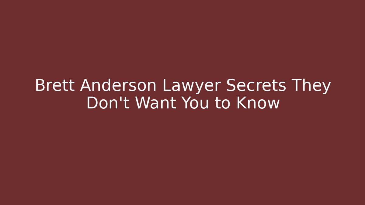 Brett Anderson Lawyer Secrets They Don't Want You to Know