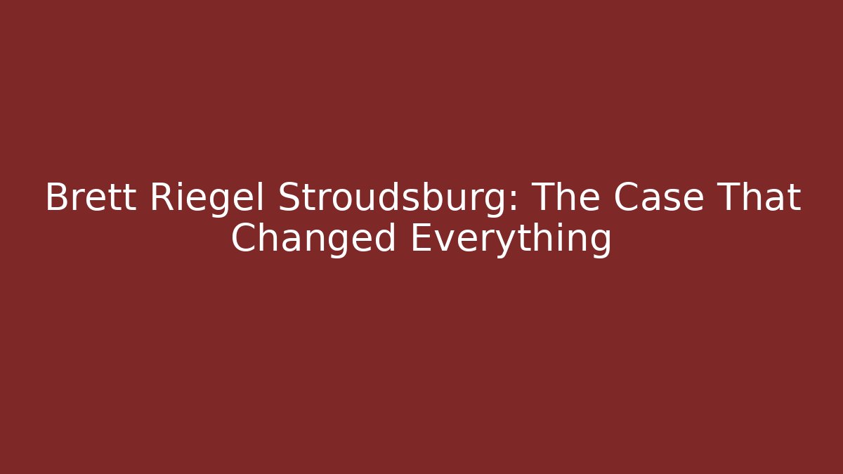 Brett Riegel Stroudsburg: The Case That Changed Everything