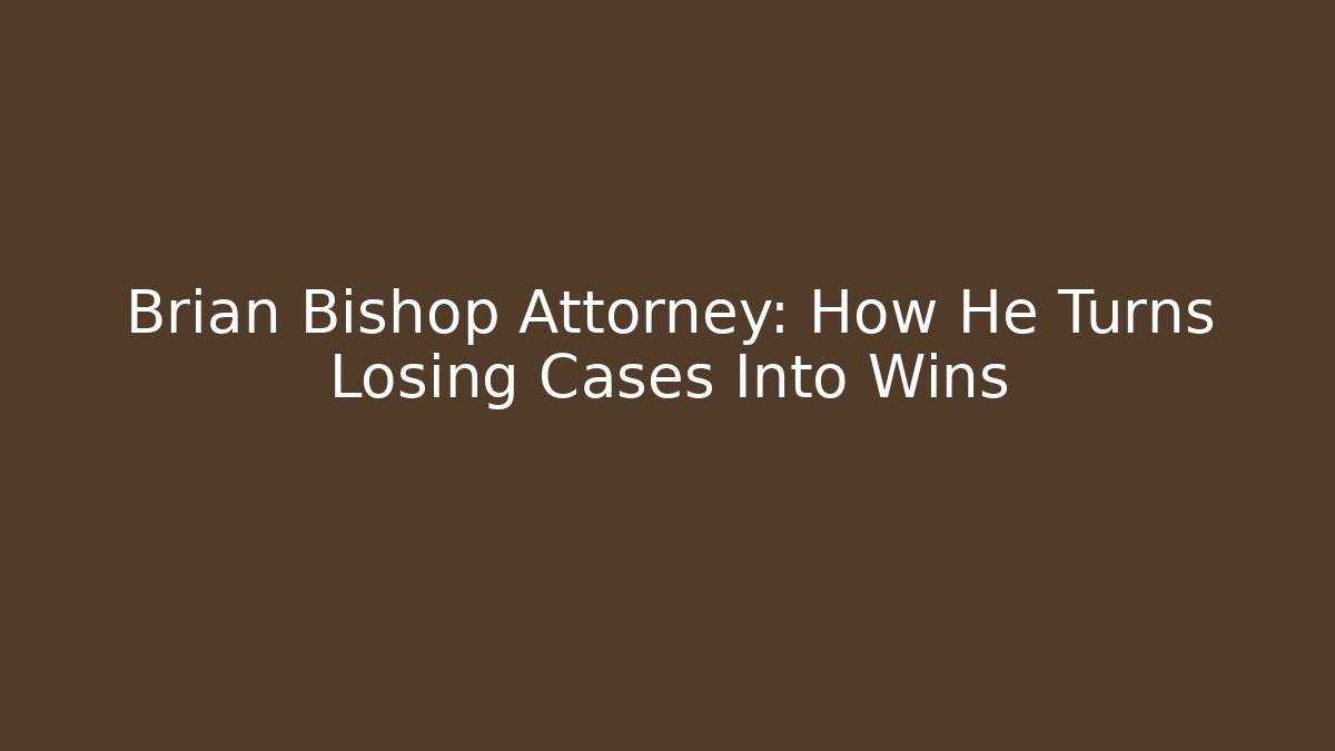 Brian Bishop Attorney: How He Turns Losing Cases Into Wins