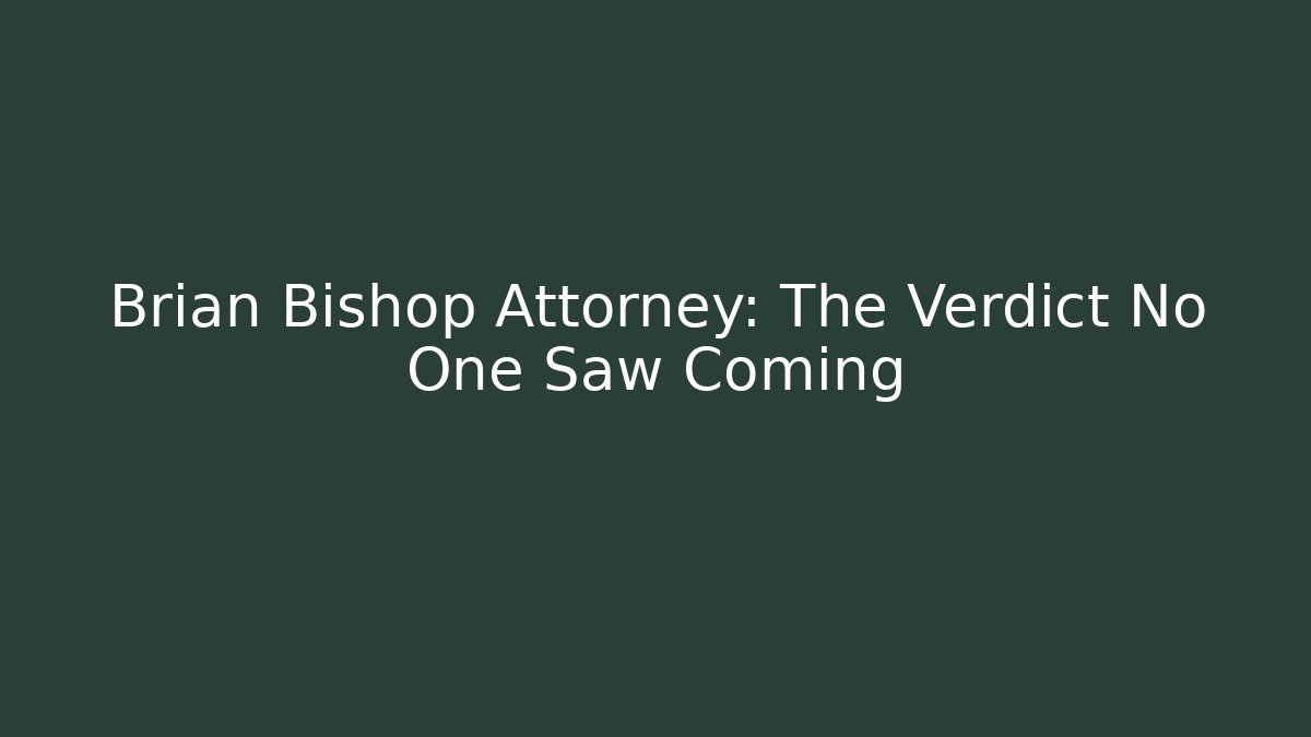 Brian Bishop Attorney: The Verdict No One Saw Coming
