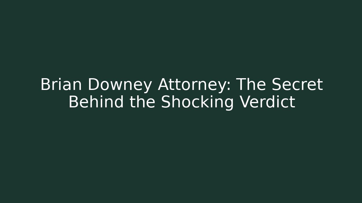 Brian Downey Attorney: The Secret Behind the Shocking Verdict