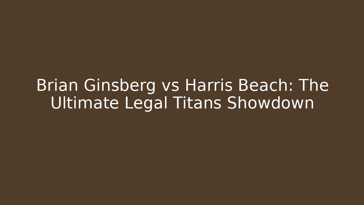 Brian Ginsberg vs Harris Beach: The Ultimate Legal Titans Showdown