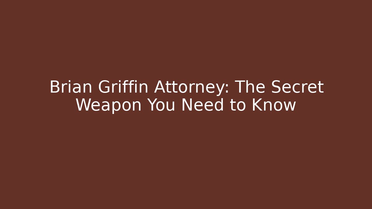 Brian Griffin Attorney: The Secret Weapon You Need to Know
