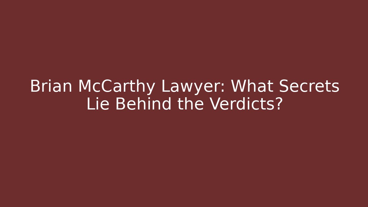 Brian McCarthy Lawyer: What Secrets Lie Behind the Verdicts? - V Auction