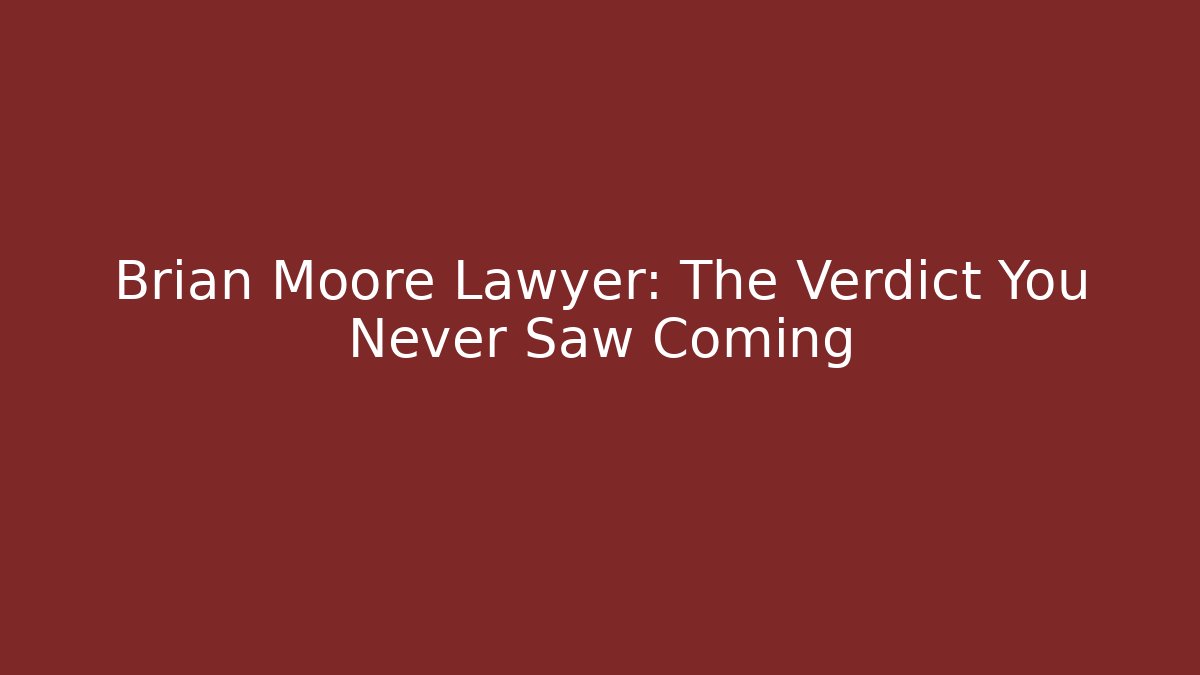 Brian Moore Lawyer: The Verdict You Never Saw Coming
