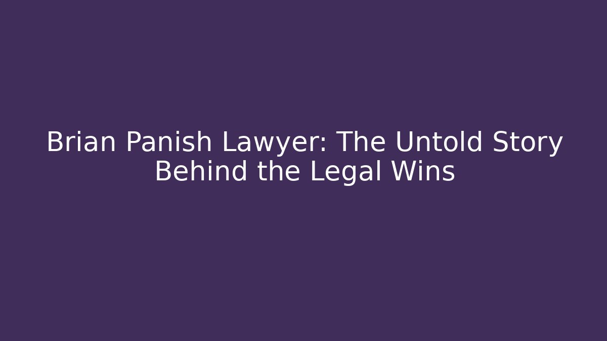 Brian Panish Lawyer: The Untold Story Behind the Legal Wins