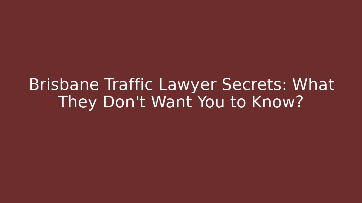 Brisbane Traffic Lawyer Secrets: What They Don’t Want You to Know?